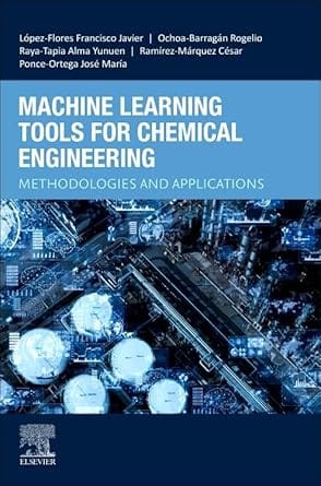 Machine Learning Tools For Chemical Engineering Methodologies And Applications 2025 By Lopez-Flores F J