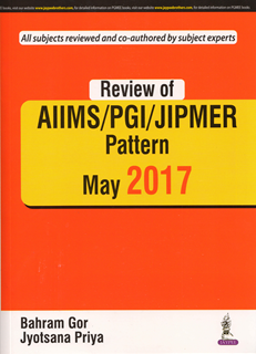 Review of AIIMS/PGI/JIPMER Pattern May 2017 by Bahram gor, Jyotsana Priya