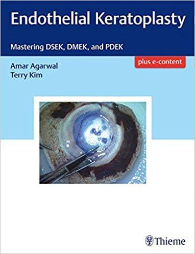 Endothelial Keratoplasty Mastering: DSEK, DMEK, and PDEK 1st Edition 2017  By Amar Agarwal