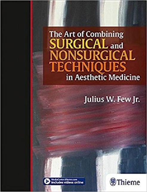 The Art of Combining Surgical and Nonsurgical Techniques in Aesthetic Medicine 2018 By Julius Few