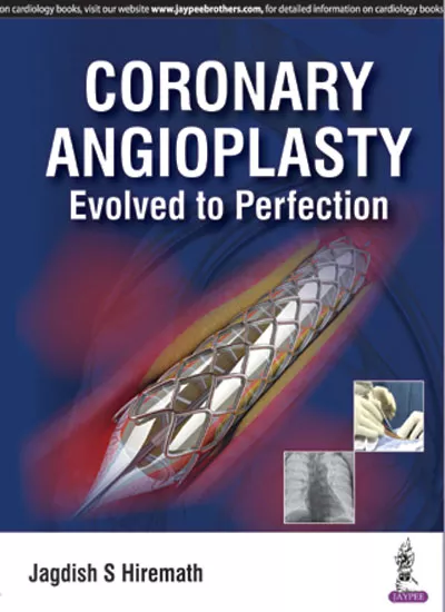 Coronary Angioplasty Evolved To Perfection 1st Edition 2017 by Jagdish S Hiremath