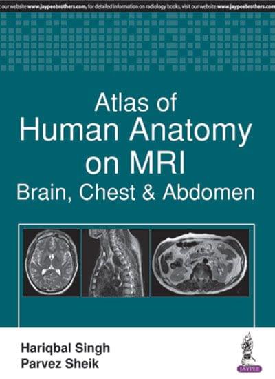 Atlas Of Human Anatomy On Mri:Brain, Chest & Abdomen 1st Edition 2017 by Hariqbal Singh