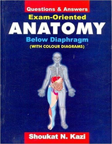 Questions & Answers: Exam Oriented Anatomy Below Diaphragm(With Colour Diagrams) 2018 By Shoukat Kazi