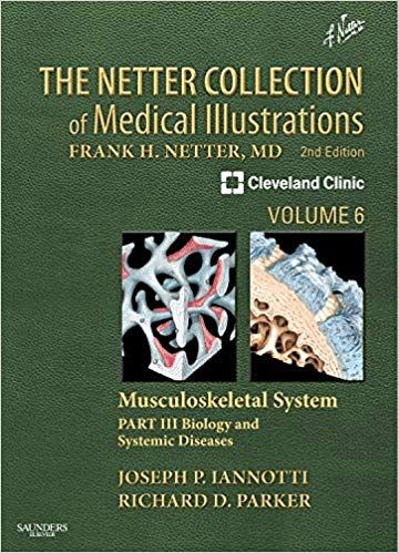 The Netter Collection of Medical Illustrations: Musculoskeletal System, Part III - Biology and Systemic Diseases - Vol. 6 (Netter Green Book Collection) 2013 By Iannotti