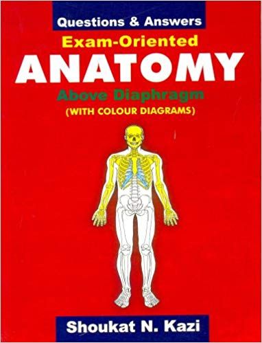 Questions and Answers: Exam-Oriented Anatomy Above Diaphragm with Colour Diagrams 2017 By Kazi Shoukat