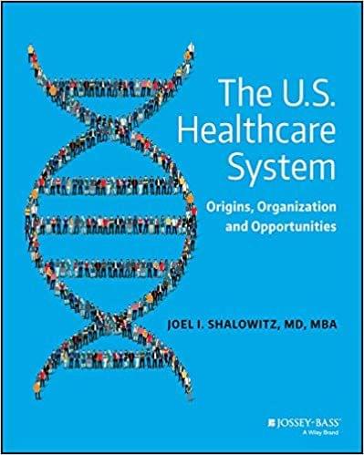 The U.S. Healthcare System: Origins, Organization and Opportunities 2019 By Joel I. Shalowitz