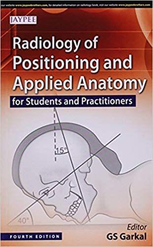 Radiology Of Positioning And Applied Anatomy For Students And Practitioners 4th Edition 2015 By Garkal Gs