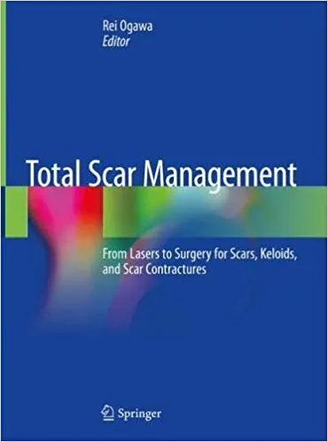 Total Scar Management: From Lasers to Surgery for Scars, Keloids and Scar Contractures 2020 By Rei Ogawa