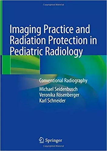 Imaging Practice and Radiation Protection in Pediatric Radiology 2019 By Michael Seidenbusch